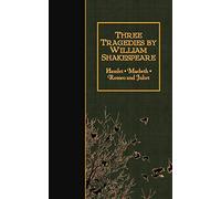 Three Tragedies by William Shakespeare: Hamlet, Macbeth, Romeo and Juliet