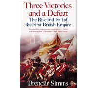 Three Victories and a Defeat: The Rise and Fall of the First British Empire, 1714-1783