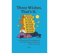 THREE WISHES. THAT'S IT.: An Illustrated Monologue by the Most Exhausted Genie in the Universe.