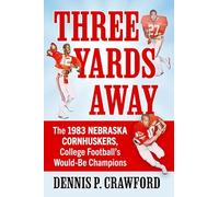 Three Yards from Glory: The 1983 Nebraska Cornhuskers, College Football's Would-Be Champions