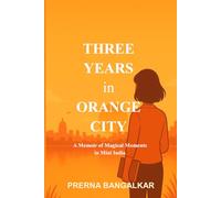 Three Years in Orange City: A Mystical Travelogue on How I Grew Up: A Memoir of Magical moments in Mini India