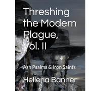 Threshing the Modern Plague, Vol. II: Ash Psalms & Iron Saints