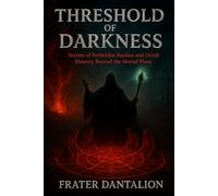 Threshold of Darkness: Secrets of Forbidden Realms and Occult Mastery Beyond the Mortal Plane: Master Black Magic, Summon Spirits, Traverse ... Rituals, and Access Hidden Knowledge
