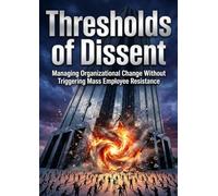 Thresholds of Dissent: Managing Organizational Change Without Triggering Mass Employee Resistance