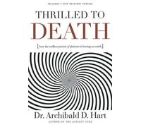 Thrilled to Death: How the Endless Pursuit of Pleasure Is Leaving Us Numb by Hart, Dr. Archibald D. (2007) Paperback
