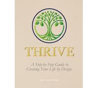 Thrive: A Step-by-Step Guide to Creating Your Life by Design