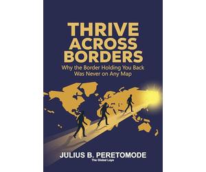 Thrive Across Borders - Why the Border Holding You Back Was Never on Any Map