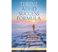 THRIVE ADHD Sucess Formula: Transform Distraction into Focus, Turn Challenges into Strengths, and Manage Emotions with Adults ADHD Guide