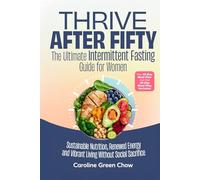 Thrive After Fifty: The Ultimate Intermittent Fasting Guide for Women: Sustainable Nutrition, Renewed Energy and Vibrant Living Without Social Sacrifice