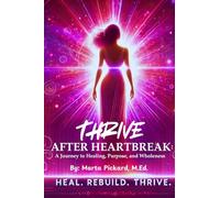 THRIVE After Heartbreak: A Journey to Healing, Purpose, and Wholeness