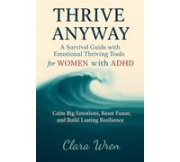 Thrive Anyway: A Survival Guide with Emotional Thriving Tools for Women with ADHD