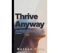 Thrive Anyway: The UNMOVED Method for Surviving Toxic Situations and Building Your Freedom