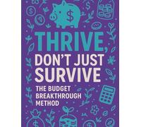 Thrive, Don’t Just Survive: The Budget Breakthrough Method: The Budget Workbook That Helps You Break Free from the Paycheck-to-Paycheck Cycle