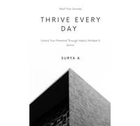 Thrive Ever Day: Unlock Your Potential Through Habits, Mindset & Action