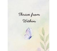 Thrive from Within: A 90 Day journal to guide you on a gentle journey of self-discovery, reflection, and growth