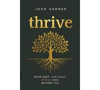 thrive: Grow Deep. Live Fully. Stress Less. Become You.