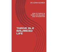 THRIVE IN A BALANCED LIFE: HOW TO THRIVE IN WORK-LIFE BALANCE AND INTEGRATION