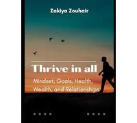 THRIVE IN ALL: Mindset, Goals, Health, Wealth, and Relationships