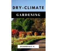 Thrive in Arid Soil: Mastering the Art of Dry Climate Gardening