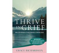 Thrive In Grief: Heal the Ravages of Loss Through 5 Proven Steps