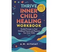 Thrive: Inner Child Healing Workbook: Guided Prompts to Reparent Your Inner Child, Overcome Childhood Trauma, and Transform Your Mindset (ADHD Friendly Journal)