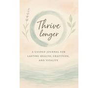 Thrive Longer: A Guided Journal for Lasting Health, Gratitude and Vitality