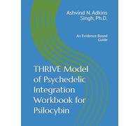 THRIVE Model of Psychedelic Integration Workbook for Psilocybin: An Evidence-Based Guide