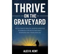 Thrive on the Graveyard: The Ultimate Health, Sleep & Lifestyle Playbook for Rotating Shift Workers and Their Families