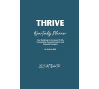 Thrive Quarterly Planner & Journal: Your Roadmap to Increased Profit, Productivity, Financial Freedom, and Personal Growth