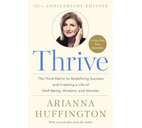 Thrive: The Third Metric to Redefining Success and Creating a Life of Well-Being, Wisdom, and Wonder
