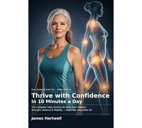 Thrive with Confidence in 10 Minutes a Day: The Complete Integration Routine to Unite Your Posture, Strength, Balance & Mobility - and Feel Fully Alive After 50
