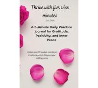 Thrive with five wise minutes: A five minute daily practice journal for gratitude, positivity and inner peace