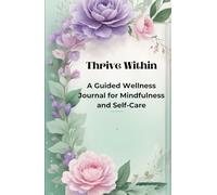 Thrive Within: A Guided Wellness Journal for Mindfulness and Self-Care