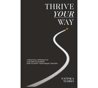 Thrive Your Way: A practical approach to lifelong fulfilment: How to craft your unique toolbox