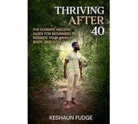Thriving After 40: The Ultimate Holistic Guide for Beginners to Reignite Your Mind, Body, and Soul