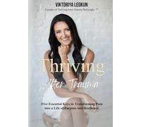 Thriving After Trauma: Five Essential Keys to Transforming Pain Into a Life of Purpose and Resilience