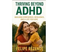 Thriving Beyond ADHD: Building Confidence, Resilience, and a Life You Love