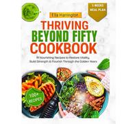 Thriving Beyond Fifty Cookbook: 111 Nourishing Recipes to Restore Vitality, Build Strength & Flourish Through the Golden Years