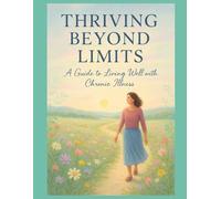 Thriving Beyond Limits: A Guide to Living Well with Chronic Illness