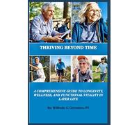 Thriving Beyond Time: A Comprehensive Guide to Longevity, Wellness, and Functional Vitality in Later Life