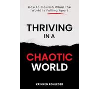Thriving in a Chaotic World: How to Flourish When the World Is Falling Apart
