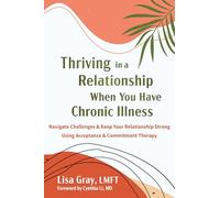 Thriving in a Relationship When You Have Chronic Illness: Navigate Challenges and Keep Your Relationship Strong Using Acceptance and Commitment Therapy