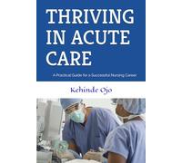 THRIVING IN ACUTE CARE: A Practical Guide for a Successful Nursing Career