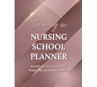 Thriving in Nursing School Planner: Study tactics & tips to thrive in Nursing School