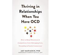 Thriving in Relationships When You Have OCD: How to Keep Obsessions and Compulsions from Sabotaging Love, Friendship, and Family Connections