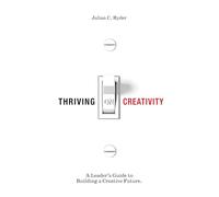 Thriving on Creativity: A Leader’s Guide to Building a Creative Future