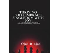 Thriving Solo: Embrace Singledom with Joy: A Practical Guide to Cultivating Happiness, Independence & Fulfillment