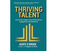 Thriving Talent: How Great Leaders Drive Performance, Engagement, and Retention: 1