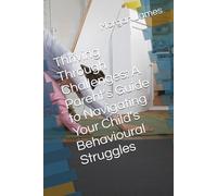 Thriving Through Challenges: A Parent’s Guide to Navigating Your Child’s Behavioural Struggles
