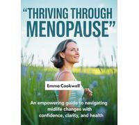 Thriving Through Menopause: An Empowering Guide to Navigating Midlife Changes with Confidence, Clarity, and Health